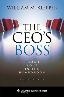 The Ceo's Boss: Tough Love in the Boardroom by Klepper, William