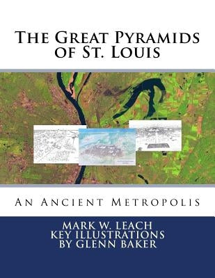 The Great Pyramids of St. Louis: An Ancient Metropolis by Leach, Mark W.