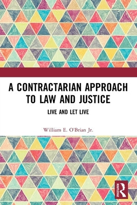 A Contractarian Approach to Law and Justice: Live and Let Live by O'Brian, William E., Jr.