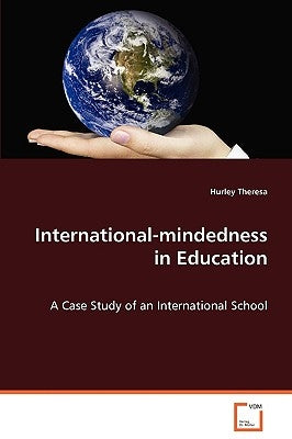 International-mindedness in Education - A Case Study of an International School by Theresa, Hurley