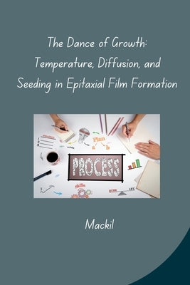 The Dance of Growth: Temperature, Diffusion, and Seeding in Epitaxial Film Formation by Mackil