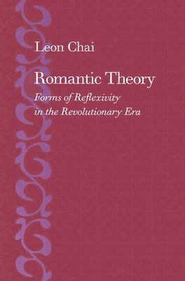 Romantic Theory: Forms of Reflexivity in the Revolutionary Era by Chai, Leon