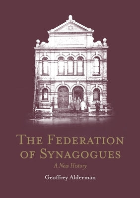 The Federation of Synagogues - A New History by Alderman, Geoffrey