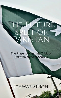 The Future Split of Pakistan by Singh, Ishwar