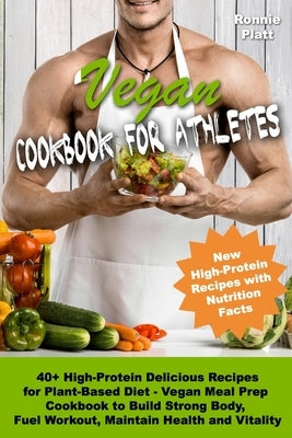 Vegan Cookbook for Athletes 40+ High-Protein Delicious Recipes for Plant-Based Diet - Vegan Meal Prep Cookbook to Build Strong Body, Fuel Workout, Mai by Platt, Ronnie