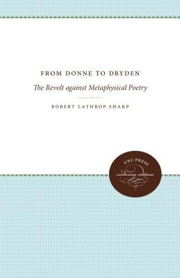 From Donne to Dryden: The Revolt Against Metaphysical Poetry by Sharp, Robert Lathrop