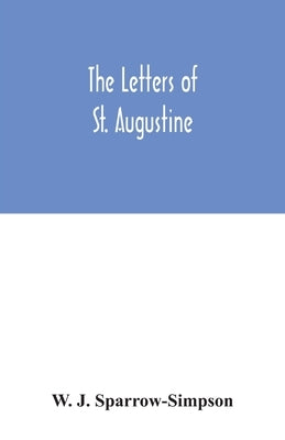 The letters of St. Augustine by J. Sparrow-Simpson, W.