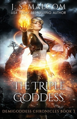 The Triple Goddess: Demigoddess Chronicles Book 3 by Malcom, J. S.
