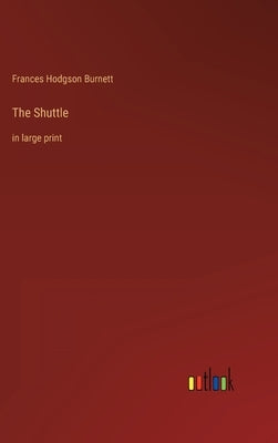 The Shuttle: in large print by Burnett, Frances Hodgson