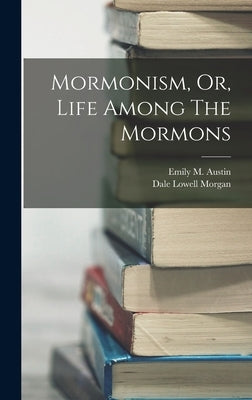 Mormonism, Or, Life Among The Mormons by Austin, Emily M.