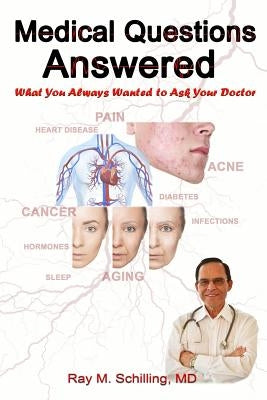 Medical Questions Answered: What You Always Wanted to Ask Your Doctor by Schilling, Ray M.
