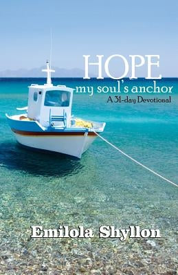 Hope, my soul's anchor: A 31- day devotional by Shyllon, Emilola