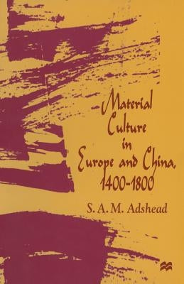 Material Culture in Europe and China, 1400-1800: The Rise of Consumerism by Adshead, S. A. M.