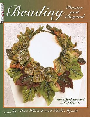 Beading Basics and Beyond: With Charlottes and 3-Cut Beads by Korach, Alice