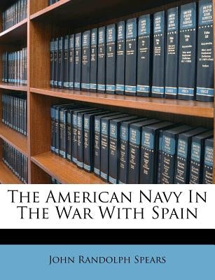 The American Navy in the War with Spain by Spears, John Randolph