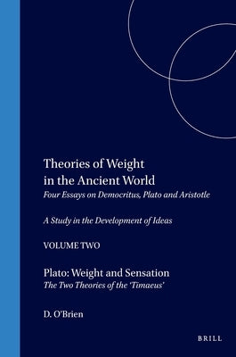 Theories of Weight in the Ancient World: Four Essays on Democritus, Plato and Aristotle. a Study in the Development of Ideas. 2. Plato: Weight and Sen by O'Brien, Denis
