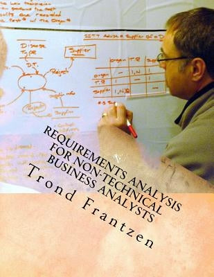 Requirements Analysis for Non-Technical Business Analysts: Business Requirements Elicitation by Frantzen, Trond
