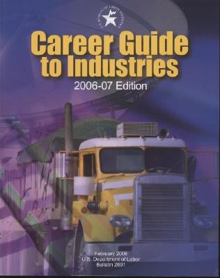 Career Guide to Industries, 2006-07 by Labor Statistics Bureau (U S )
