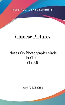 Chinese Pictures: Notes On Photographs Made In China (1900) by Bishop, J. F.