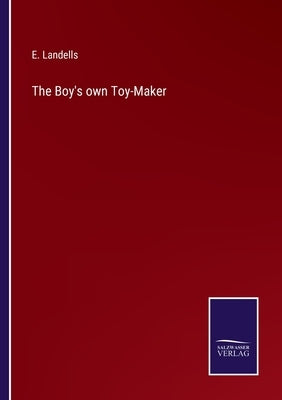 The Boy's own Toy-Maker by Landells, E.