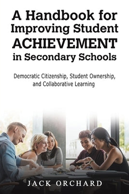 A Handbook for Improving Student Achievement in Secondary Schools by Orchard, Jack