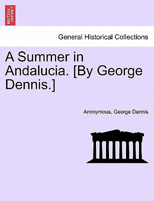 A Summer in Andalucia. [By George Dennis.] by Anonymous