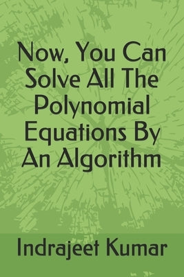 Now, You Can Solve All The Polynomial Equations By An Algorithm by Kumar, Indrajeet