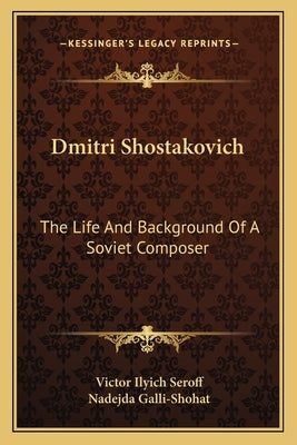 Dmitri Shostakovich: The Life and Background of a Soviet Composer by Seroff, Victor Ilyich