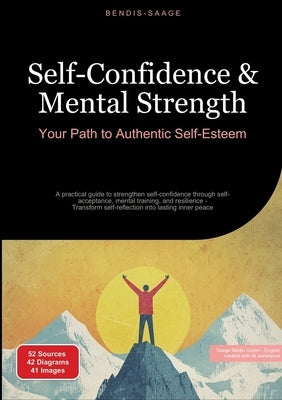 Self-Confidence & Mental Strength: Your Path to Authentic Self-Esteem: A practical guide to strengthen self-confidence through self-acceptance, mental by Saage -. English, Bendis A. I.