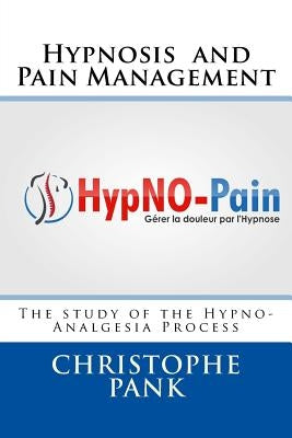 Hypnosis and Pain Management: The study of the Hypno-Analgesia Process by Pank, Christophe