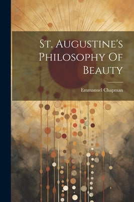 St. Augustine's Philosophy Of Beauty by Emmanuel, Chapman