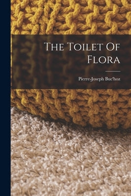 The Toilet Of Flora by Buc'hoz, Pierre-Joseph