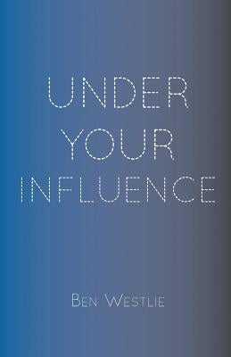 Under Your Influence by Westlie, Ben
