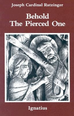 Behold the Pierced One: An Approach to a Spiritual Cristology by Ratzinger, Joseph