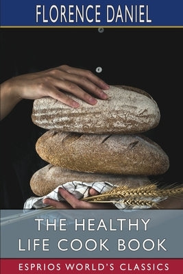 The Healthy Life Cook Book (Esprios Classics) by Daniel, Florence
