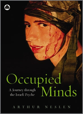 Occupied Minds: A Journey Through the Israeli Psyche: A Journey Through the Israeli Psyche by Neslen, Arthur