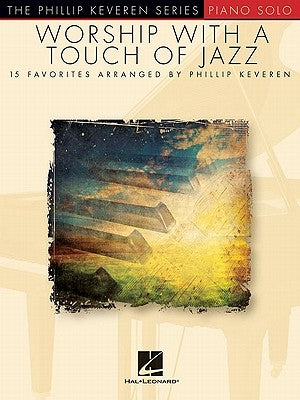 Worship with a Touch of Jazz: Arr. Phillip Keveren the Phillip Keveren Series Piano Solo by Keveren, Phillip