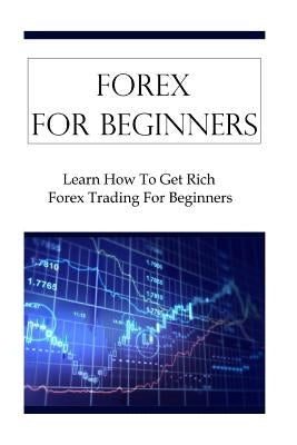Forex For Beginners: Learn How To Get Rich Forex Trading For Beginners by Johnson, Terrence