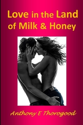 Love in the Land of Milk and Honey by Thorogood, Anthony E.