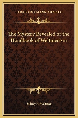 The Mystery Revealed or the Handbook of Weltmerism by Weltmer, Sidney A.