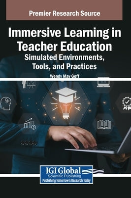 Immersive Learning in Teacher Education: Simulated Environments, Tools, and Practices by Goff, Wendy May