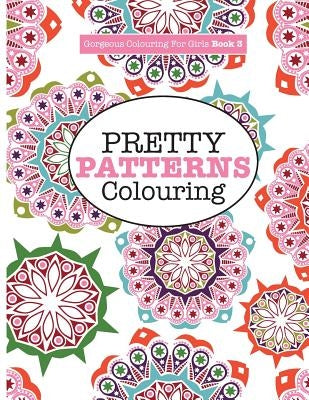 Gorgeous Colouring for Girls - Pretty Patterns by James, Elizabeth