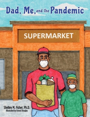 Dad, Me, and the Pandemic by Fisher, Shelley M.