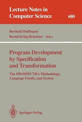 Program Development by Specification and Transformation: The Prospectra Methodology, Language Family, and System by Hoffmann, Berthold