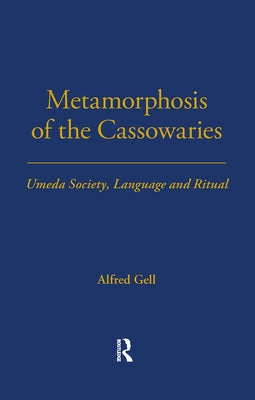 Metamorphosis of the Cassowaries: Umeda Society, Language and Ritual Volume 51 by Gell, Alfred