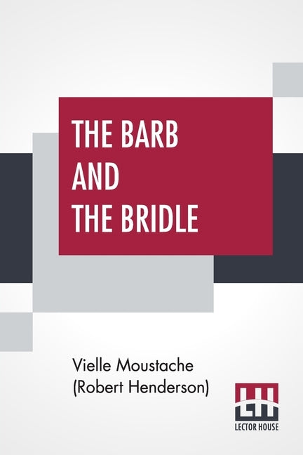 The Barb And The Bridle: A Handbook Of Equitation For Ladies, And Manual Of Instruction In The Science Of Riding, From The Preparatory Suppling by Moustache (Robert Henderson), Vielle