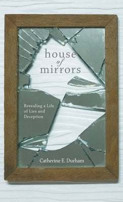 House of Mirrors: Revealing a Life of Lies and Deception by E. Durham, Catherine