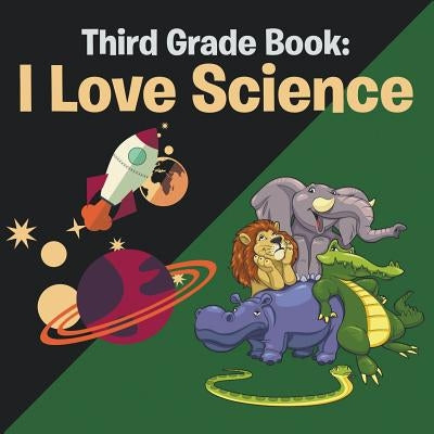 Third Grade Book: I Love Science by Speedy Publishing LLC