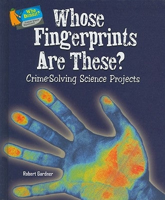 Whose Fingerprints Are These?: Crime-Solving Science Projects by Gardner, Robert