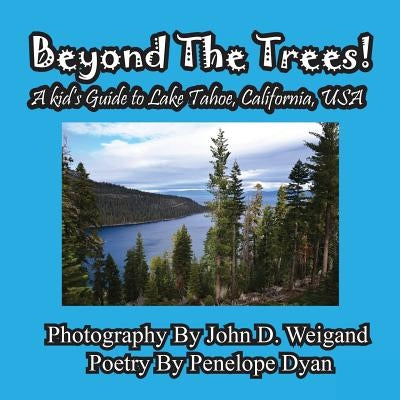 Beyond The Trees! A Kid's Guide To Lake Tahoe, USA by Weigand, John D.